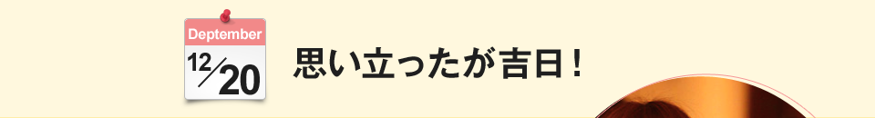 思い立ったが吉日！