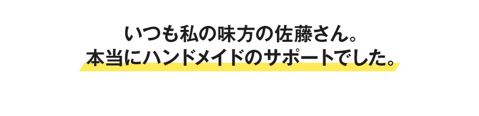 いつも私の味方の佐藤さん。本当にハンドメイドのサポートでした。