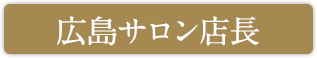 広島サロン店長